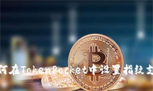 如何在TokenPocket中设置指纹支付