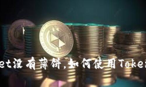 为什么TokenPocket没有薄饼，如何使用TokenPocket交易薄饼？