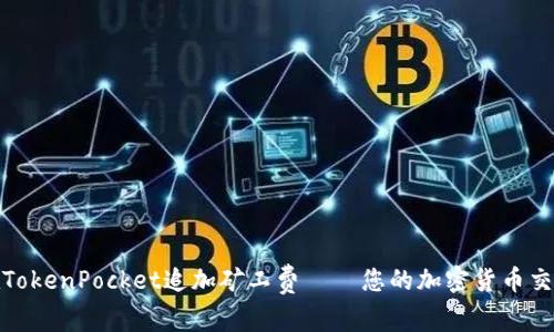 如何在TokenPocket追加矿工费——您的加密货币交易体验