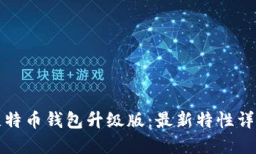 比特币钱包升级版：最新特性详解