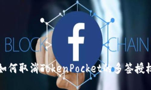 如何取消TokenPocket的多签授权