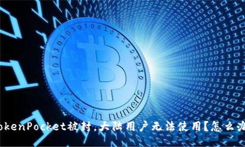 TokenPocket被封，大陆用户无法使用？怎么办？