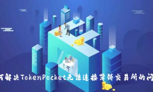 如何解决TokenPocket无法连接薄饼交易所的问题？