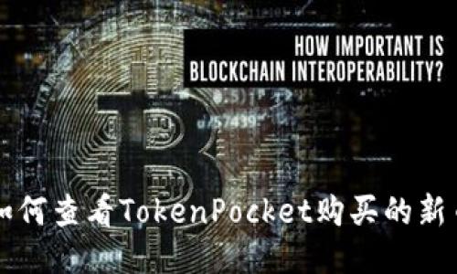 如何查看TokenPocket购买的新币