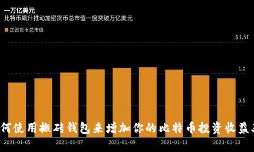 如何使用搬砖钱包来增加你的比特币投资收益率？