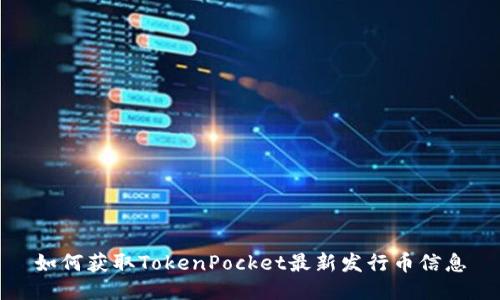 如何获取TokenPocket最新发行币信息