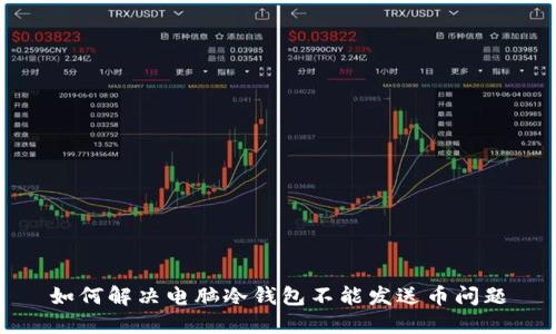 如何解决电脑冷钱包不能发送币问题