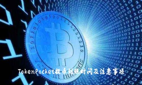 TokenPocket提币到账时间及注意事项