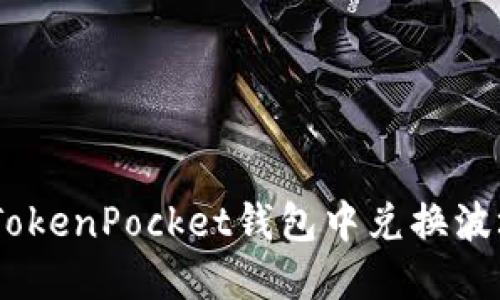 如何在TokenPocket钱包中兑换波场（TRX）