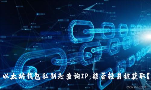 以太坊钱包私钥匙查询IP：能否轻易被获取？