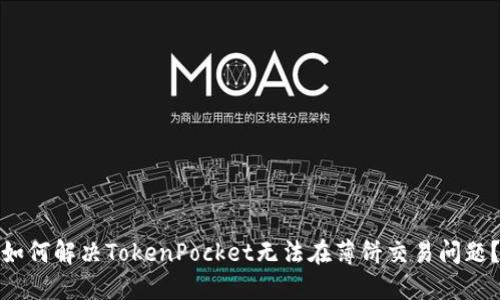 如何解决TokenPocket无法在薄饼交易问题？