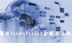 如何解决TokenPocket金额不准