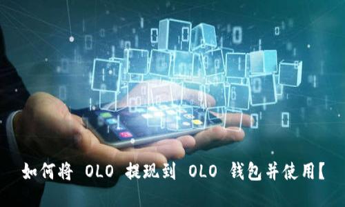 如何将 OLO 提现到 OLO 钱包并使用？