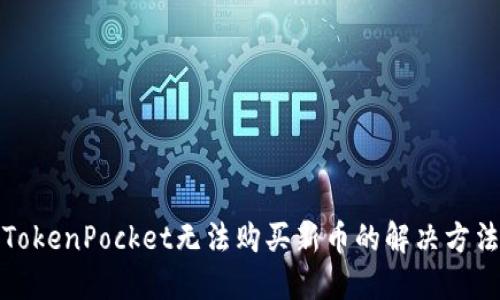 TokenPocket无法购买新币的解决方法