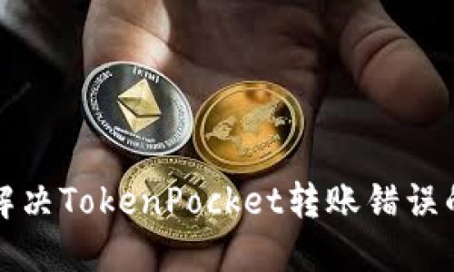 如何解决TokenPocket转账错误的问题