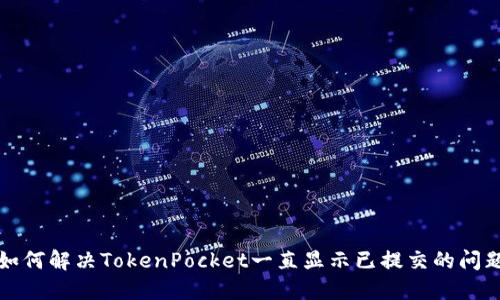 如何解决TokenPocket一直显示已提交的问题