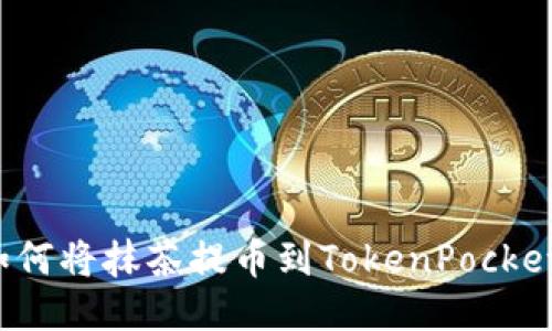 如何将抹茶提币到TokenPocket？