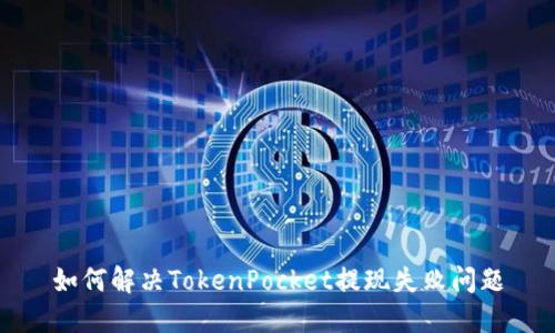 如何解决TokenPocket提现失败问题