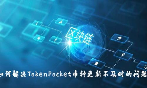 如何解决TokenPocket币种更新不及时的问题？