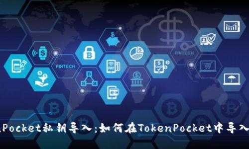 TokenPocket私钥导入：如何在TokenPocket中导入私钥？