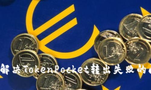 如何解决TokenPocket转出失败的问题？