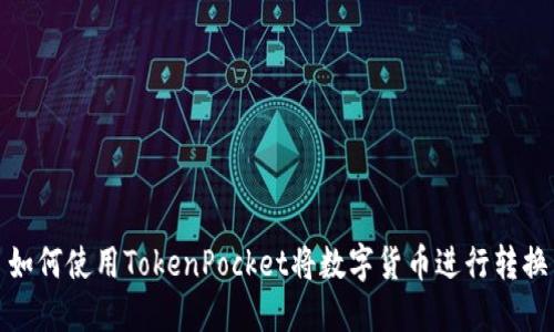 如何使用TokenPocket将数字货币进行转换