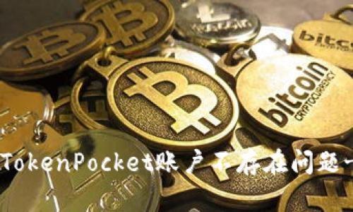 快速解决TokenPocket账户不存在问题-完整指南