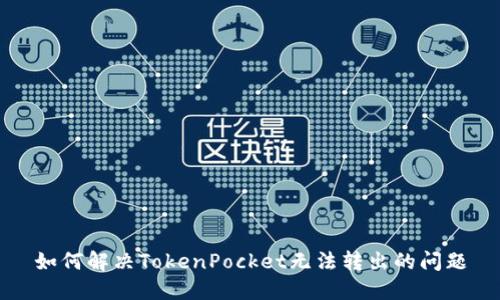 如何解决TokenPocket无法转出的问题