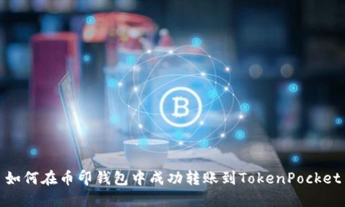 如何在币印钱包中成功转账到TokenPocket