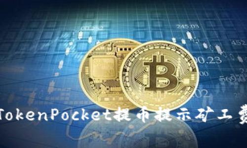 如何解决TokenPocket提币提示矿工费不足问题