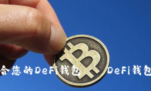 如何选择适合您的DeFi钱包——DeFi钱包的选择指南