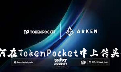 如何在TokenPocket中上传头像？