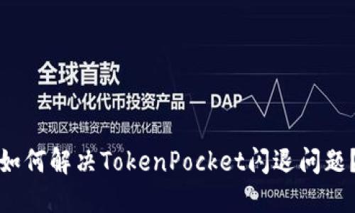 如何解决TokenPocket闪退问题？