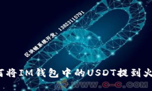 如何将IM钱包中的USDT提到火币？