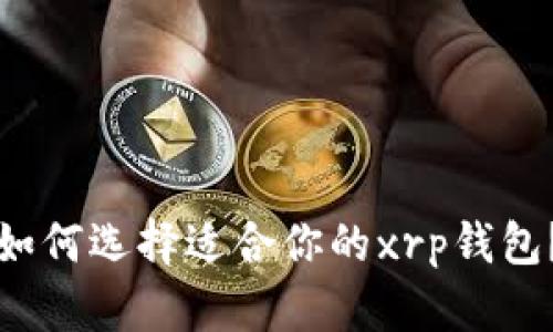 如何选择适合你的xrp钱包？