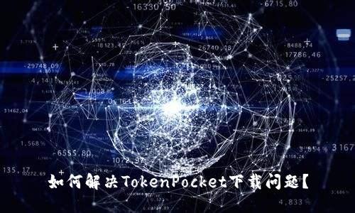 如何解决TokenPocket下载问题？