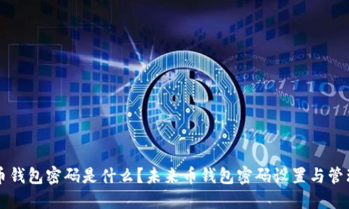 未来币钱包密码是什么？未来币钱包密码设置与管理方法