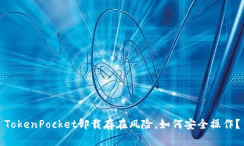 TokenPocket卸载存在风险，如何安全操作？