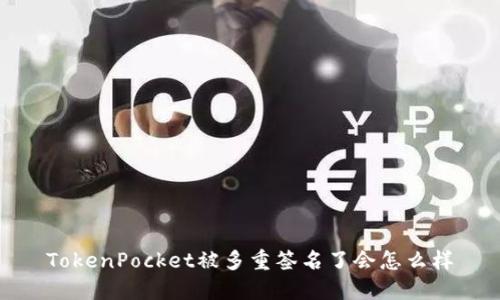 TokenPocket被多重签名了会怎么样