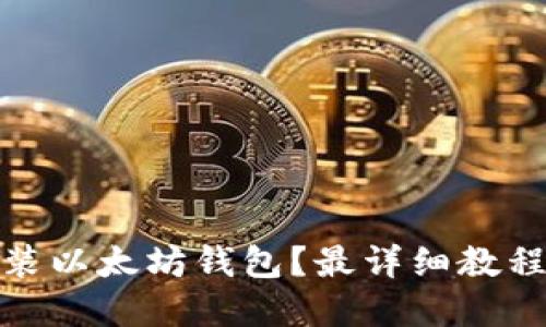 如何下载安装以太坊钱包？最详细教程和下载链接