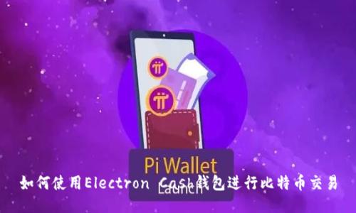 如何使用Electron Cash钱包进行比特币交易