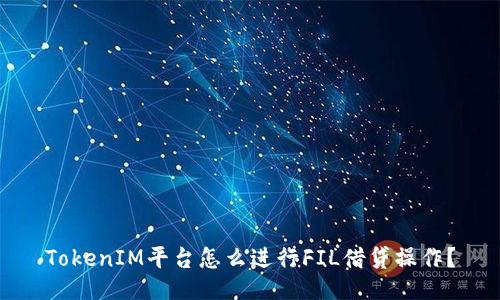 TokenIM平台怎么进行FIL借贷操作？