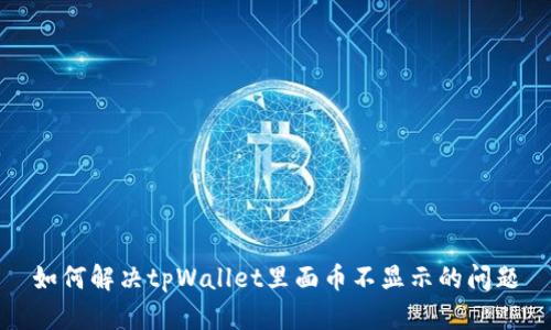 如何解决tpWallet里面币不显示的问题