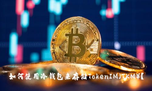 如何使用冷钱包来存储TokenIM（TKM）？