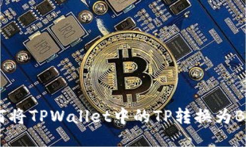 如何将TPWallet中的TP转换为BNB？