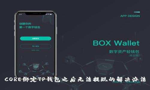 CORE绑定TP钱包之后无法提现的解决办法