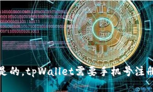 是的，tpWallet需要手机号注册