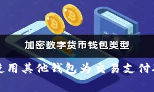 如何使用其他钱包为交易支付矿工费