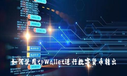 如何使用tpWallet进行数字货币转出