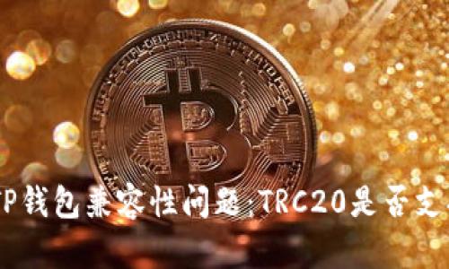 TRC20与TP钱包兼容性问题：TRC20是否支持TP钱包？